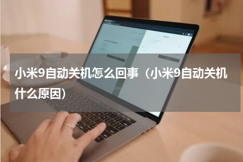 小米9自动关机怎么回事（小米9自动关机什么原因）