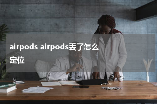 airpods airpods丢了怎么定位