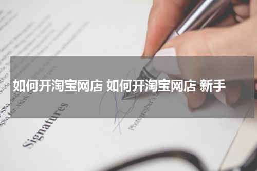 如何开淘宝网店 如何开淘宝网店 新手