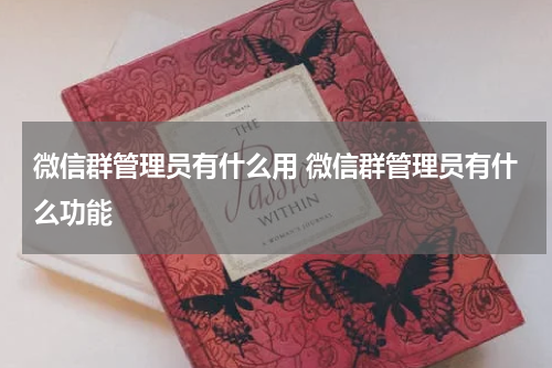 微信群管理员有什么用 微信群管理员有什么功能