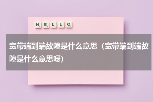 宽带端到端故障是什么意思（宽带端到端故障是什么意思呀）