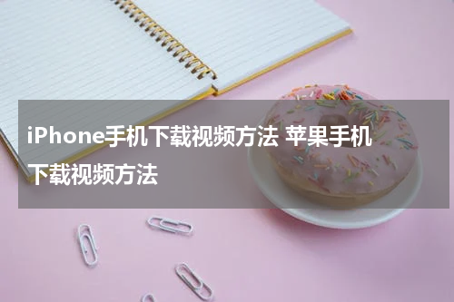 iPhone手机下载视频方法 苹果手机下载视频方法