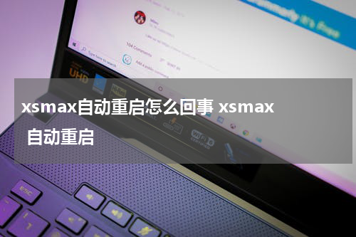 xsmax自动重启怎么回事 xsmax 自动重启