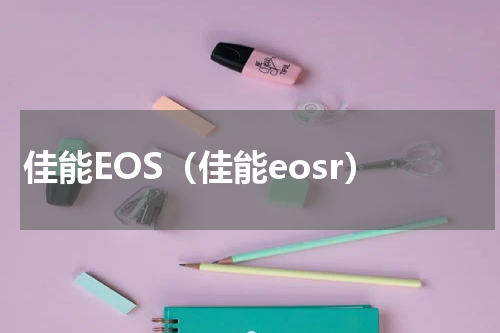 佳能EOS（佳能eosr）