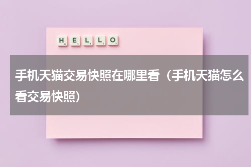 手机天猫交易快照在哪里看（手机天猫怎么看交易快照）