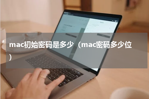 mac初始密码是多少（mac密码多少位）