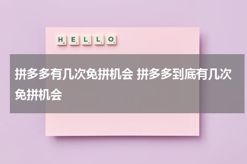 拼多多有几次免拼机会 拼多多到底有几次免拼机会