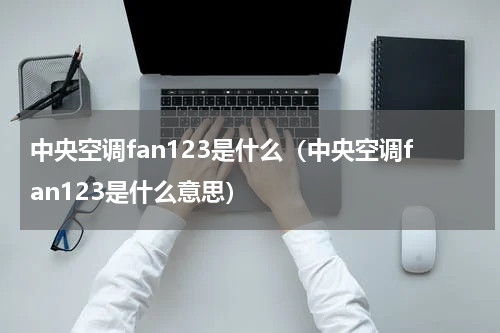 中央空调fan123是什么（中央空调fan123是什么意思）