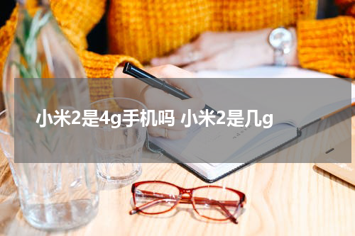 小米2是4g手机吗 小米2是几g