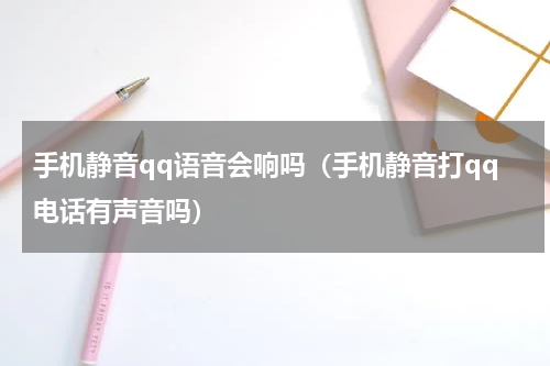 手机静音qq语音会响吗（手机静音打qq电话有声音吗）