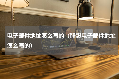 电子邮件地址怎么写的（联想电子邮件地址怎么写的）