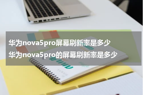 华为nova5pro屏幕刷新率是多少 华为nova5pro的屏幕刷新率是多少