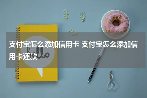 支付宝怎么添加信用卡 支付宝怎么添加信用卡还款