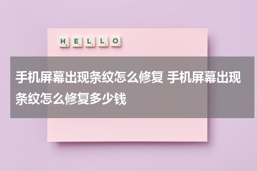 手机屏幕出现条纹怎么修复 手机屏幕出现条纹怎么修复多少钱