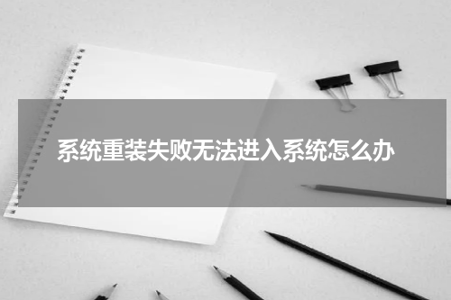 系统重装失败无法进入系统怎么办