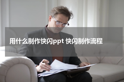 用什么制作快闪ppt 快闪制作流程