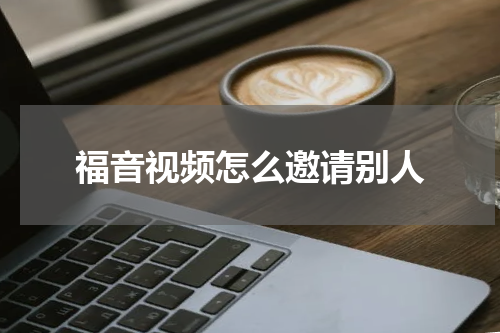 福音视频怎么邀请别人
