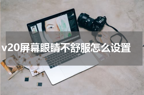 v20屏幕眼睛不舒服怎么设置