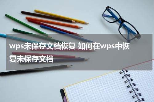 wps未保存文档恢复 如何在wps中恢复未保存文档
