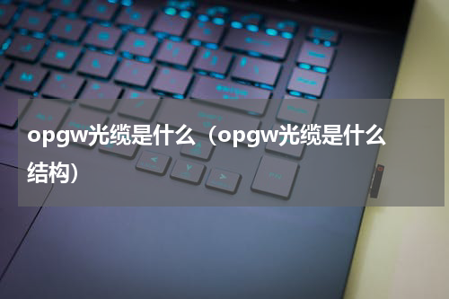 opgw光缆是什么（opgw光缆是什么结构）