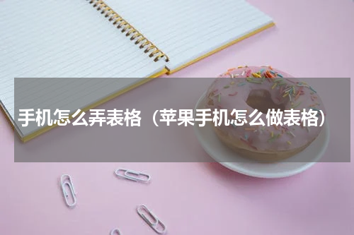 手机怎么弄表格（苹果手机怎么做表格）