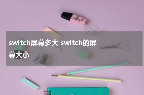switch屏幕多大 switch的屏幕大小