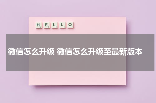 微信怎么升级 微信怎么升级至最新版本