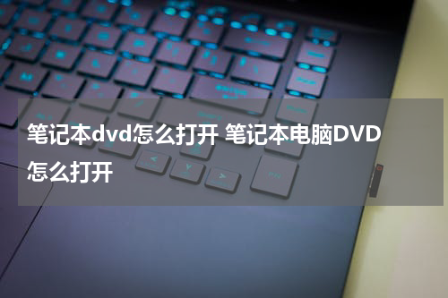 笔记本dvd怎么打开 笔记本电脑DVD怎么打开