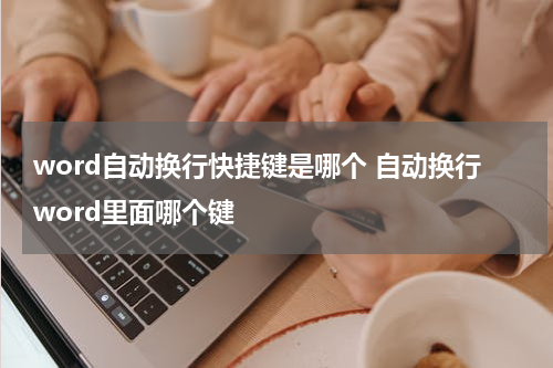 word自动换行快捷键是哪个 自动换行word里面哪个键