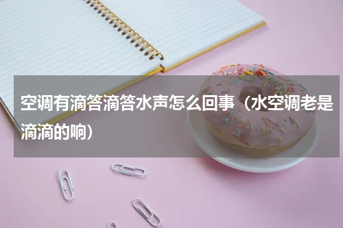 空调有滴答滴答水声怎么回事（水空调老是滴滴的响）