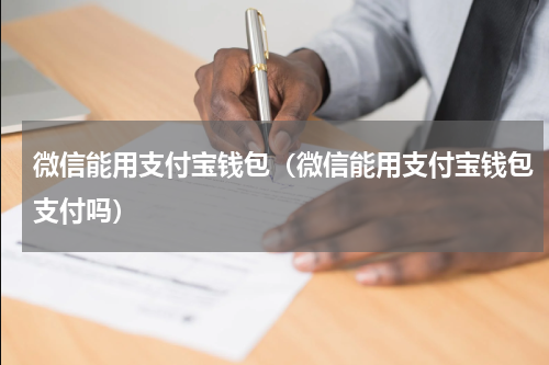 微信能用支付宝钱包（微信能用支付宝钱包支付吗）