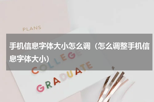 手机信息字体大小怎么调（怎么调整手机信息字体大小）