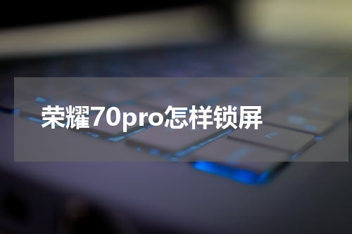 荣耀70pro怎样锁屏