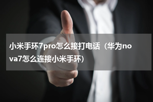小米手环7pro怎么接打电话（华为nova7怎么连接小米手环）