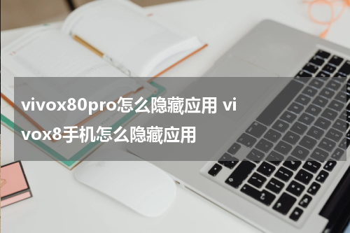 vivox80pro怎么隐藏应用 vivox8手机怎么隐藏应用