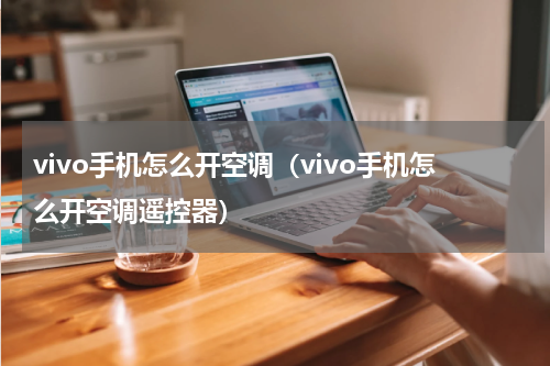 vivo手机怎么开空调（vivo手机怎么开空调遥控器）