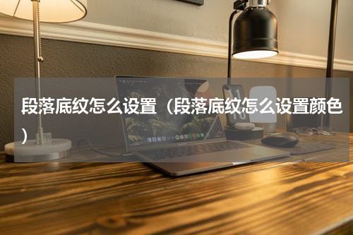 段落底纹怎么设置（段落底纹怎么设置颜色）
