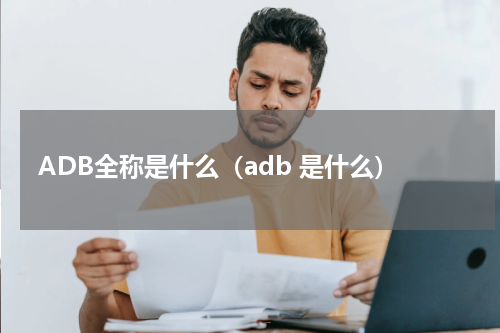 ADB全称是什么（adb 是什么）