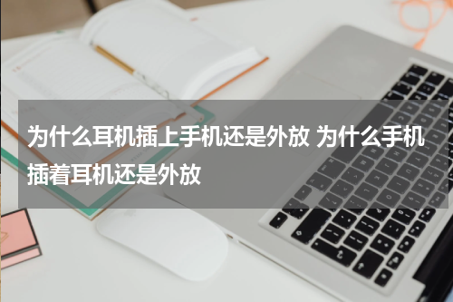 为什么耳机插上手机还是外放 为什么手机插着耳机还是外放