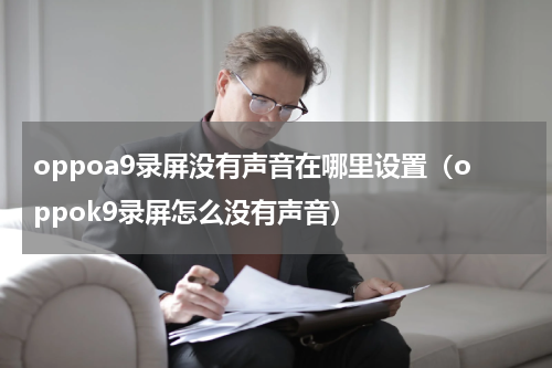 oppoa9录屏没有声音在哪里设置（oppok9录屏怎么没有声音）