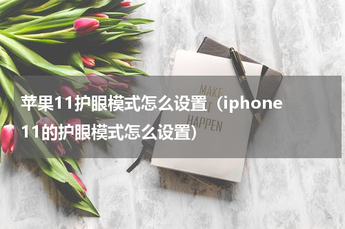 苹果11护眼模式怎么设置（iphone11的护眼模式怎么设置）