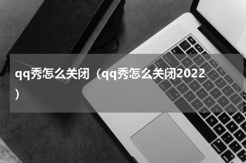 qq秀怎么关闭（qq秀怎么关闭2022）