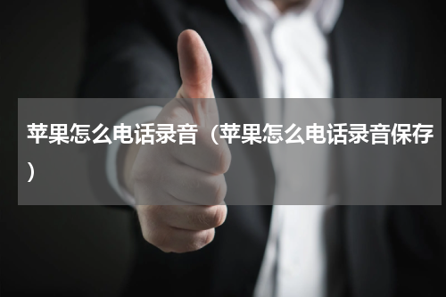 苹果怎么电话录音（苹果怎么电话录音保存）