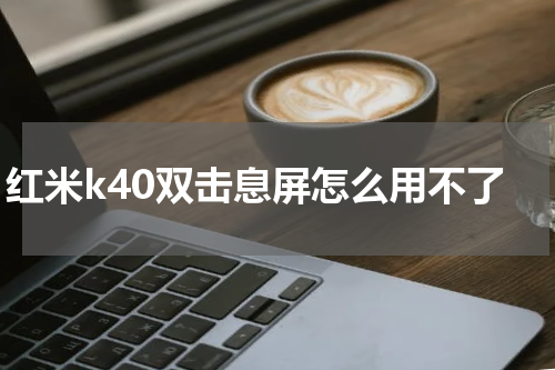 红米k40双击息屏怎么用不了