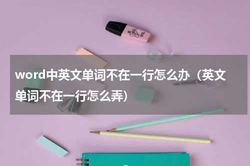 word中英文单词不在一行怎么办（英文单词不在一行怎么弄）