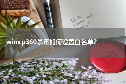 winxp360杀毒如何设置白名单?