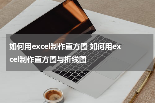 如何用excel制作直方图 如何用excel制作直方图与折线图