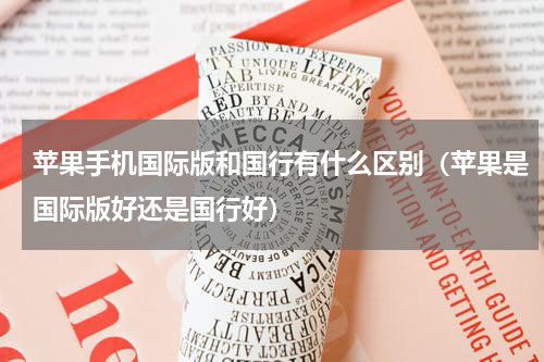 苹果手机国际版和国行有什么区别（苹果是国际版好还是国行好）