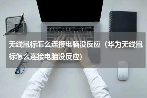 无线鼠标怎么连接电脑没反应（华为无线鼠标怎么连接电脑没反应）