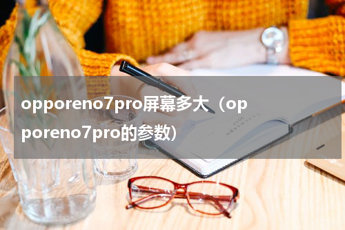 opporeno7pro屏幕多大（opporeno7pro的参数）
